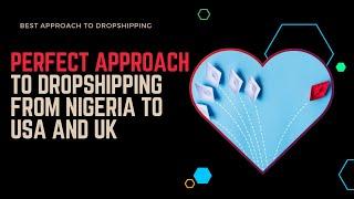 Your Approach Is Everything When It Comes To Global Dropshipping From Nigeria - The Perfect Approach