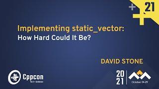 Implementing static_vector How Hard Could it Be? - David Stone - CppCon 2021