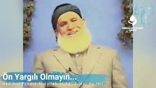 Ön Yargılı Olmayın... Abdullah Baba ks Hz.leri...