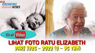 LIHAT DISINI FOTO RATU ELIZABETH DARI 0 - 96 THN 1926-2022