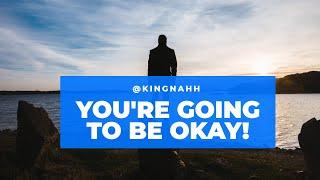 Youre going to be OKAY 