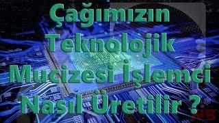 Çağımızın Teknolojik Mucizesi İşlemci Nasıl Üretilir ?