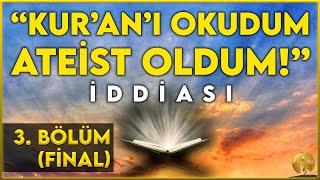 Kuranı okudum Ateist oldum iddiası 3. bölüm - final