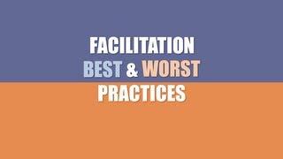 Facilitation Skills Best & Worst Facilitator Practices