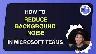 How to reduce background noise in Microsoft Teams