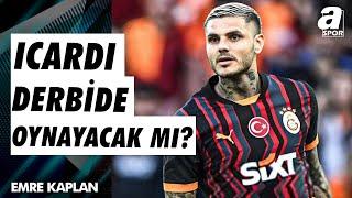 Mauro Icardi Fenerbahçe Derbisinde Oynayacak Mı? Emre Kaplan Galatasaraydan Son Gelişmeleri Aktardı