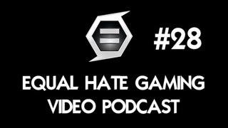 Equal Hate Gaming Video Podcast #28