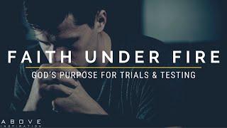 FAITH UNDER FIRE  God’s Purpose For Trials & Testing - Inspirational & Motivational Video