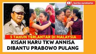 Isak Tangis TKW ANNISA Dibantu PRABOWO Pulang Ke INDONESIA Usai TERLANTAR 5 Tahun di MALAYSIA