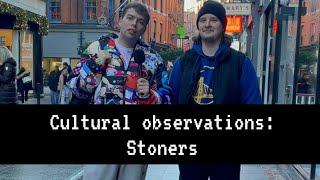 Cultural observations stoners 