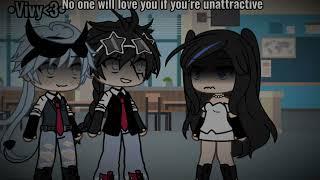 “NO ONE WILL LOVE YOU IF YOURE UNATTRACTIVE”Gacha trendNOR OGFt.My bestieobv