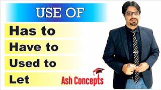 Use of has to have to used to and let  use of have to  use of used to  use of let  ash concept