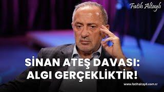 Fatih Altaylı yorumluyor Sinan Ateş davası Algı gerçekliktir