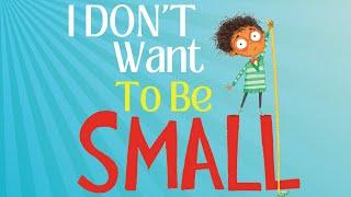 I Dont Want To Be Small  Kids Book Read Aloud  Being Confident 