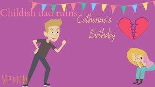 Childish dad ruins Catherines birthday