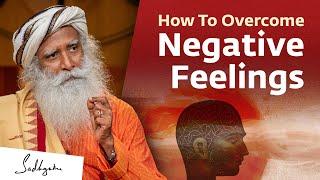 How To Overcome Negative Feelings  Sadhguru