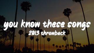 i bet you know all these songs 2013 throwback nostalgia playlist