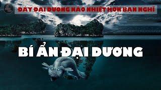 NHỮNG VẤN ĐỀ ĐỊA LÝ ĐÁY ĐẠI DƯƠNG NÁO NHIỆT HƠN BẠN NGHĨ - ÂM THANH CỦA ĐẠI DƯƠNG SẼ NHƯ THẾ NÀO?