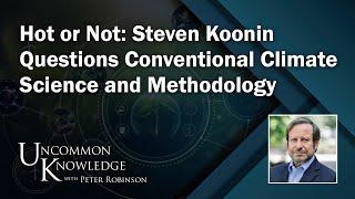 Hot or Not Steven Koonin Questions Conventional Climate Science and Methodology Uncommon Knowledge