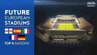  Future European Stadiums Top 5 Nations