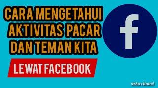 cara melihat aktivitas pacar dan teman lewat facebook