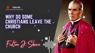 Why do some Christians leave the church \\ Fulton J. Sheen