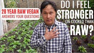 Do I Feel Stronger On Cooked vs Raw Foods? 28 Yr Raw Vegan Q&A