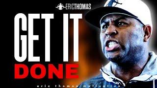 ERIC THOMAS - GET IT DONE POWERFUL MOTIVATIONAL VIDEO