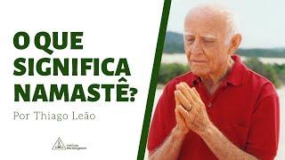 O que significa Namastê? - Thiago Leão - Instituto Hermógenes - Parte 1