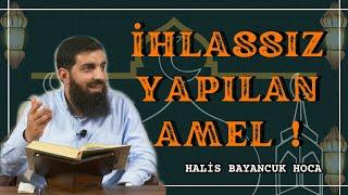 İhlassız Yapılan Amel  Halis Bayancuk Hoca