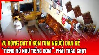 Vụ động đất ở Kon Tum người dân kể “Tiếng nổ như tiếng bom” phải tháo chạy  Báo Thanh Hóa