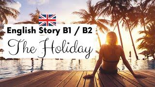 INTERMEDIATE ENGLISH STORY ️ The Holiday  Level 3  4  B1  B2  British Accent with Subtitles