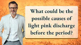 What could be the possible causes of light pink discharge before the period?