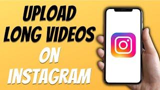 How to Post Longer Videos on Instagram - In 2024