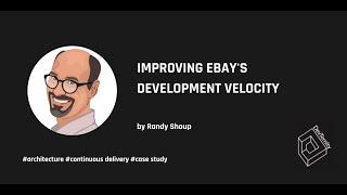 Improving Ebays Development Velocity – Randy Shoup