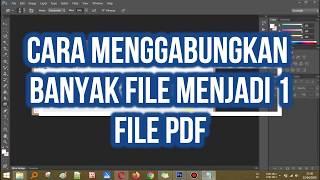 cara menggabungkan banyak file gambar menjadi satu file PDF  Dengan Photoshop CS 6.