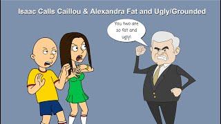 Isaac Calls Caillou & Alexandra Fat and UglyGrounded