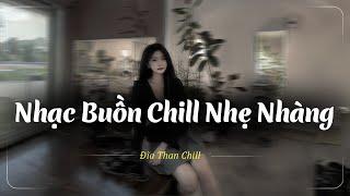 Nhạc Chill Buồn Tâm Trạng  Những Bản Lofi Buồn Chill Nhẹ Nhàng Hay Nhất - Nhạc Buồn Xu Hướng TikTok