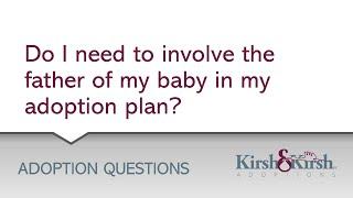 Adoption Question Do I have to involve the father of my baby in my adoption plan?