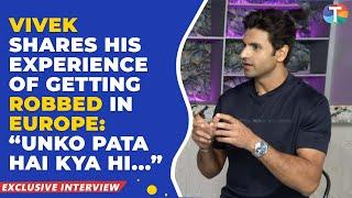 Vivek Dahiya’s EXCLUSIVE interview on his horrific ‘Europe’ robbery incident & Bigg Boss offer