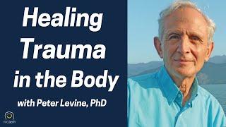 Healing Trauma in the Body with Peter Levine PhD