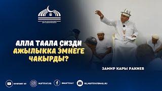 ЗАМИР КАРЫ РАКИЕВ АЛЛА ТААЛА СИЗДИ АЖЫЛЫККА ЭМНЕГЕ ЧАКЫРДЫ?