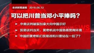 全球新闻连报  黄奇帆最近连连冒头，意如何？川普被当成為邓小平捧；被川普欺负，加拿大向北京示好（20190512）