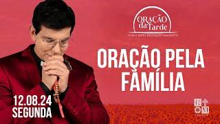 ORAÇÃO DA TARDE  ORAÇÃO PELA FAMÍLIA  12082024