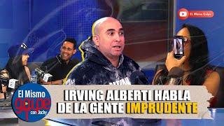 IRVING ALBERTI HABLA DE LA GENTE IMPRUDENTE  EL MISMO GOLPE CON JOCHY