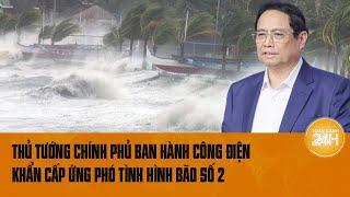 Thủ tướng Chính phủ ban hành công điện khẩn về tập trung ứng phó tình hình bão số 2