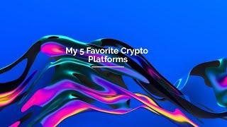 My 5 Favorite Crypto Platforms