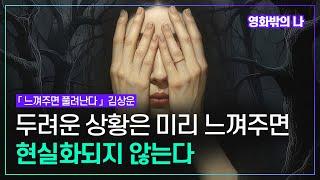 최악의 두려운 상황은 현실로 올라오기 전에 느껴주면 무의식 차원에서 사라진다  김상운「느껴주면 풀려난다」정신세계사