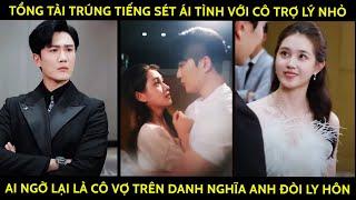 Tổng Tài Trúng Tiếng Sét Ái Tình Với Cô Trợ Lý Ai Ngờ Lại Là Cô Vợ Trên Danh Nghĩa Anh Đòi Ly Hôn