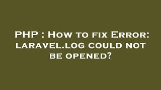 PHP  How to fix Error laravel.log could not be opened?